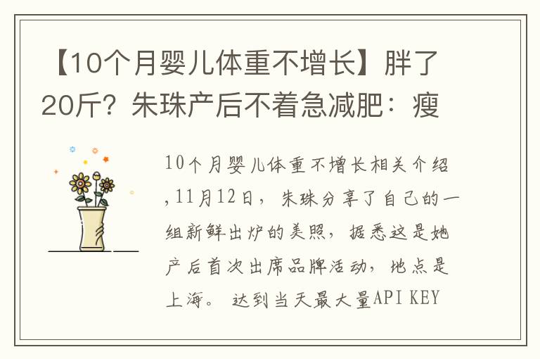 【10個(gè)月嬰兒體重不增長(zhǎng)】胖了20斤？朱珠產(chǎn)后不著急減肥：瘦身的日子還長(zhǎng)，急啥呢