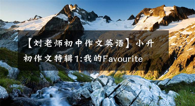 【劉老師初中作文英語】小升初作文特輯1:我的Favourite  Season(季節(jié)簡介篇)