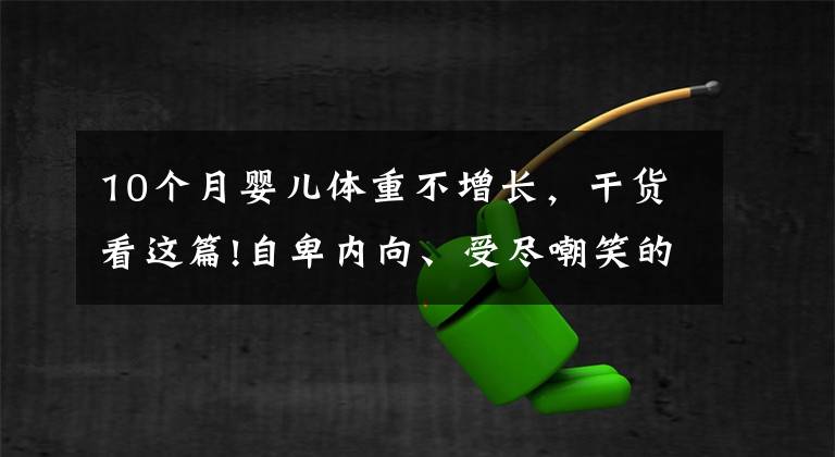 10個(gè)月嬰兒體重不增長(zhǎng)，干貨看這篇!自卑內(nèi)向、受盡嘲笑的胖孩子，如何逆襲？這位孩子用兩年脫胎換骨