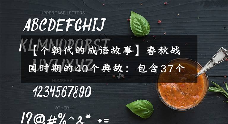 【個朝代的成語故事】春秋戰(zhàn)國時期的40個典故：包含37個成語，讀典故，長的是智慧