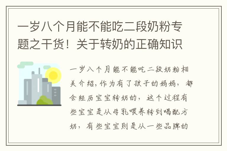 一歲八個(gè)月能不能吃二段奶粉專題之干貨！關(guān)于轉(zhuǎn)奶的正確知識(shí)，你真做得對(duì)嗎？不妨看看你占了幾個(gè)