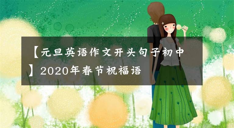 【元旦英語作文開頭句子初中】2020年春節(jié)祝福語