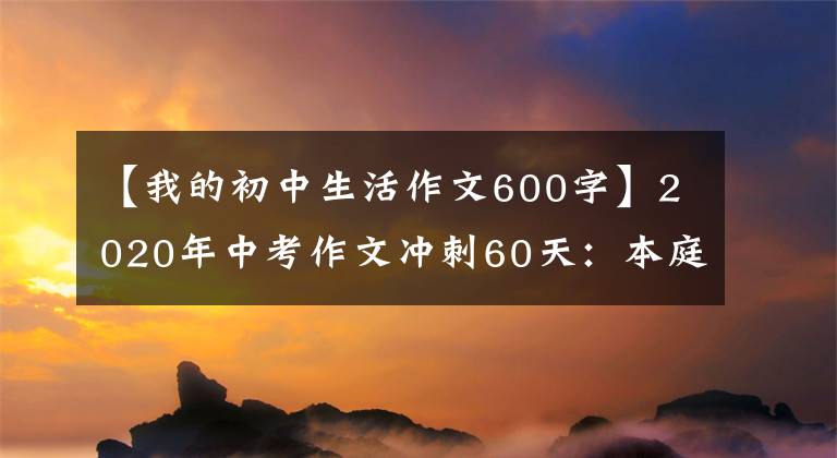 【我的初中生活作文600字】2020年中考作文沖刺60天：本庭《咀嚼生活的真味》