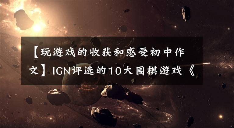 【玩游戲的收獲和感受初中作文】IGN評選的10大圍棋游戲《最終幻想：戰(zhàn)略版》位居第一