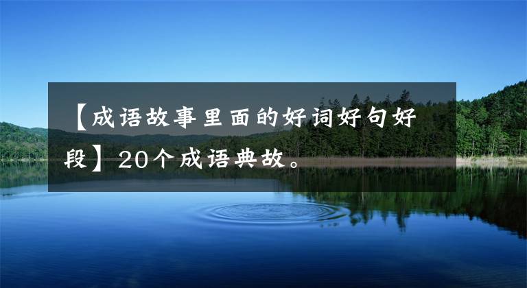 【成語故事里面的好詞好句好段】20個成語典故。