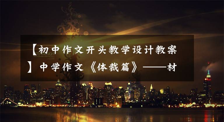 【初中作文開頭教學設計教案】中學作文《體裁篇》——材料作文的改編模式