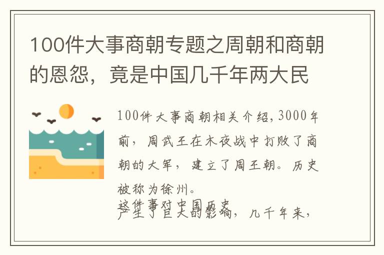 100件大事商朝專題之周朝和商朝的恩怨，竟是中國幾千年兩大民族斗爭、融合的縮影