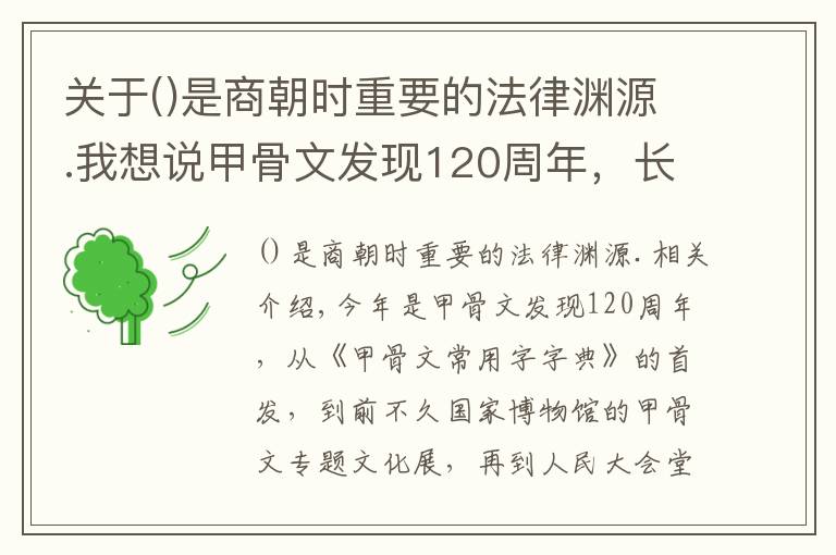 關(guān)于是商朝時重要的法律淵源.我想說甲骨文發(fā)現(xiàn)120周年，長三角名家呈現(xiàn)甲骨文書法篆刻