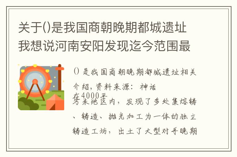 關于是我國商朝晚期都城遺址我想說河南安陽發(fā)現(xiàn)迄今范圍最大的商代晚期鑄銅遺址