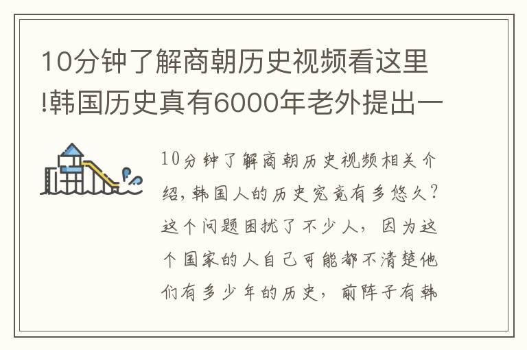 10分鐘了解商朝歷史視頻看這里!韓國歷史真有6000年老外提出一個疑點，韓國人百口莫辯