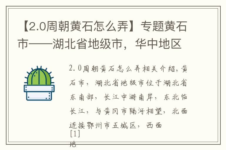 【2.0周朝黃石怎么弄】專題黃石市——湖北省地級市，華中地區(qū)重要的 原材料工業(yè)基地