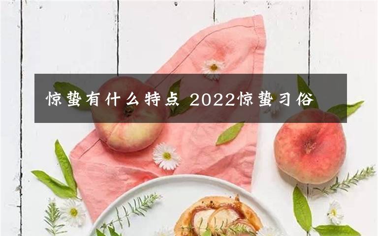 驚蟄有什么特點(diǎn) 2022驚蟄習(xí)俗