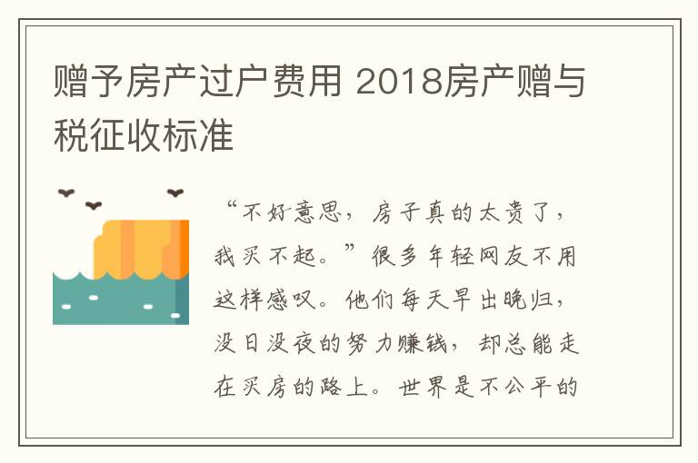 贈(zèng)予房產(chǎn)過(guò)戶費(fèi)用 2018房產(chǎn)贈(zèng)與稅征收標(biāo)準(zhǔn)