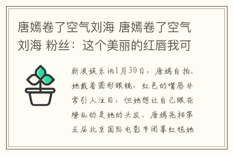 唐嫣卷了空氣劉海 唐嫣卷了空氣劉海 粉絲：這個美麗的紅唇我可以給滿分