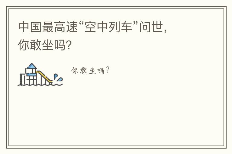 中國最高速“空中列車”問世，你敢坐嗎？