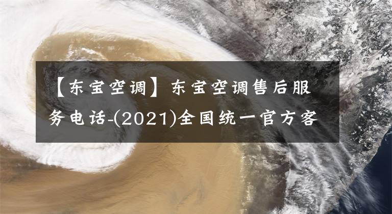 【東寶空調(diào)】東寶空調(diào)售后服務(wù)電話-(2021)全國(guó)統(tǒng)一官方客服400電話服務(wù)中心