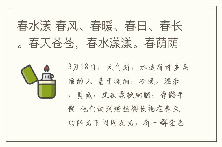 春水漾 春風(fēng)、春暖、春日、春長。春天蒼蒼，春水漾漾。春蔭蔭，春濃濃，滿園春花開放。