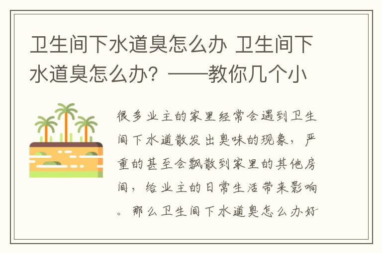 衛(wèi)生間下水道臭怎么辦 衛(wèi)生間下水道臭怎么辦？——教你幾個(gè)小妙招