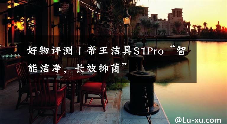 好物評測丨帝王潔具S1Pro“智能潔凈，長效抑菌”