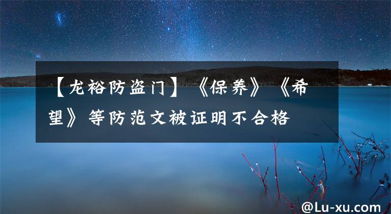 【龍裕防盜門】《保養(yǎng)》《希望》等防范文被證明不合格