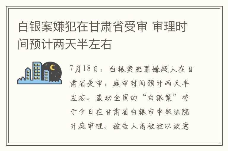 白銀案嫌犯在甘肅省受審 審理時間預(yù)計兩天半左右