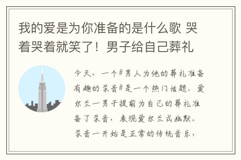 我的愛是為你準(zhǔn)備的是什么歌 哭著哭著就笑了！男子給自己葬禮準(zhǔn)備搞笑錄音，逗得親友哈哈大笑