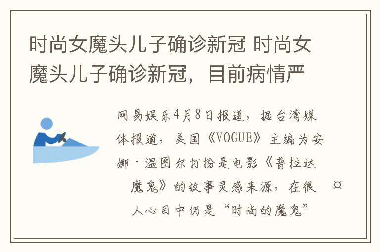 時尚女魔頭兒子確診新冠 時尚女魔頭兒子確診新冠，目前病情嚴(yán)重，正在家里隔離