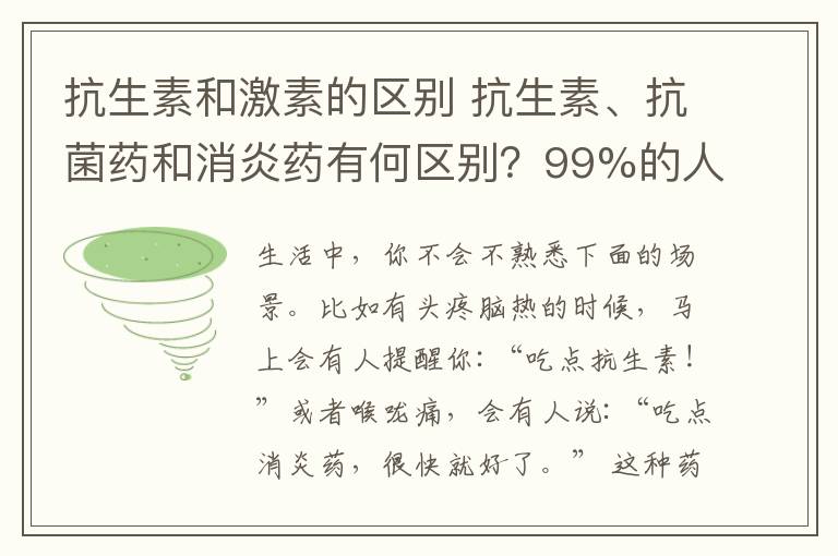 抗生素和激素的區(qū)別 抗生素、抗菌藥和消炎藥有何區(qū)別？99%的人分不清