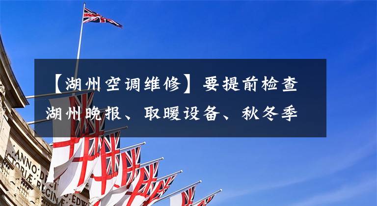 【湖州空調(diào)維修】要提前檢查湖州晚報(bào)、取暖設(shè)備、秋冬季節(jié)，才能洗個(gè)舒服的澡