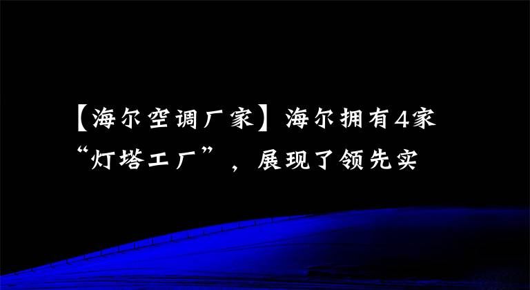 【海爾空調(diào)廠(chǎng)家】海爾擁有4家“燈塔工廠(chǎng)”，展現(xiàn)了領(lǐng)先實(shí)力