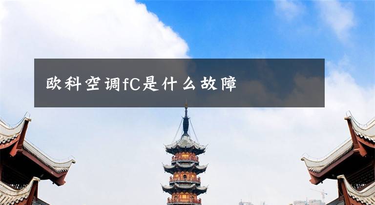 歐科空調(diào)fC是什么故障