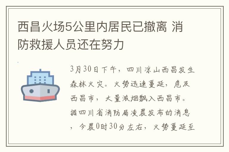 西昌火場5公里內(nèi)居民已撤離 消防救援人員還在努力