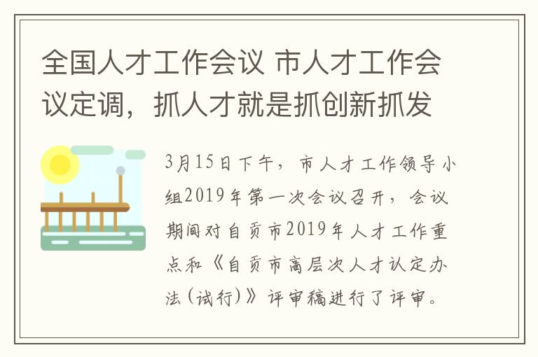 全國(guó)人才工作會(huì)議 市人才工作會(huì)議定調(diào)，抓人才就是抓創(chuàng)新抓發(fā)展！