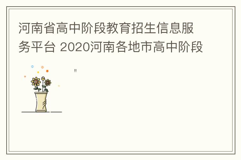 河南省高中階段教育招生信息服務(wù)平臺 2020河南各地市高中階段教育招生任務(wù)