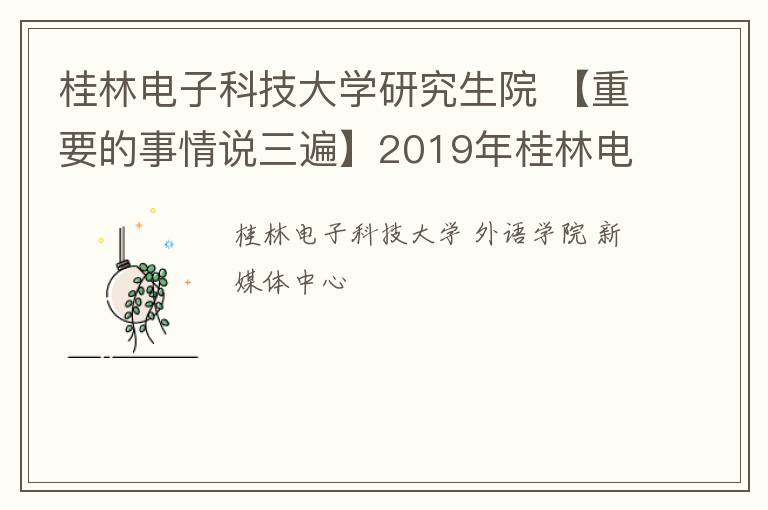 桂林電子科技大學(xué)研究生院 【重要的事情說(shuō)三遍】2019年桂林電子科技大學(xué)外國(guó)語(yǔ)學(xué)院研究生招生簡(jiǎn)介