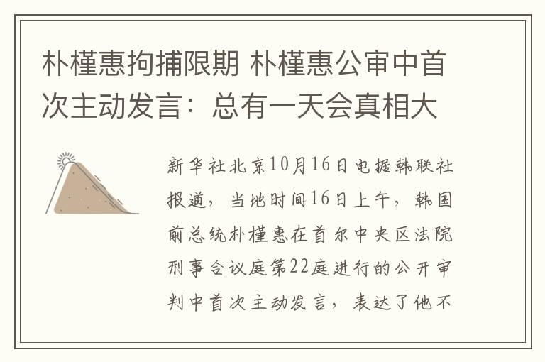 樸槿惠拘捕限期 樸槿惠公審中首次主動發(fā)言：總有一天會真相大白