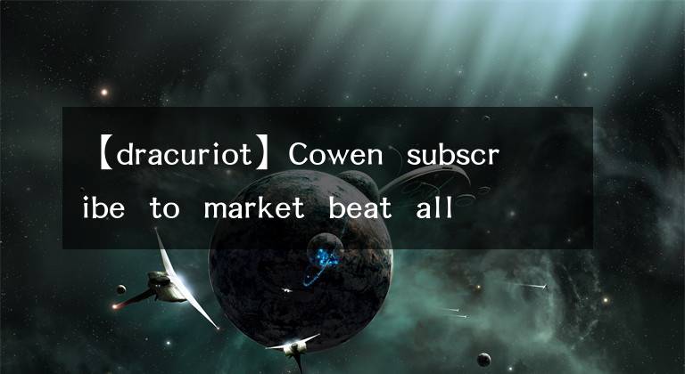 【dracuriot】Cowen subscribe to market beat all access for the re commendation accuracy ra