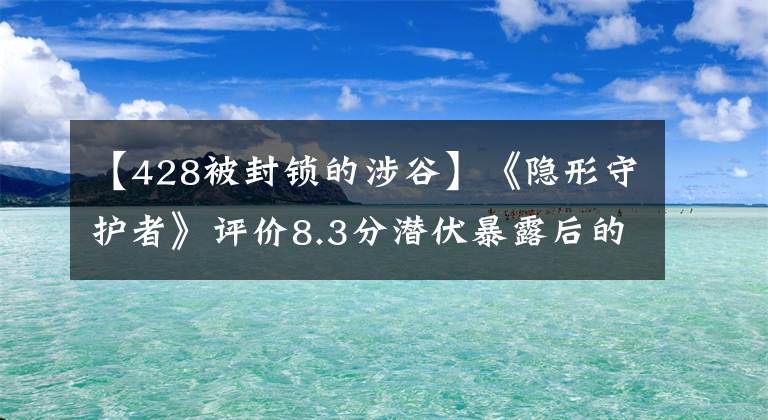 【428被封鎖的涉谷】《隱形守護(hù)者》評(píng)價(jià)8.3分潛伏暴露后的100種司法方法