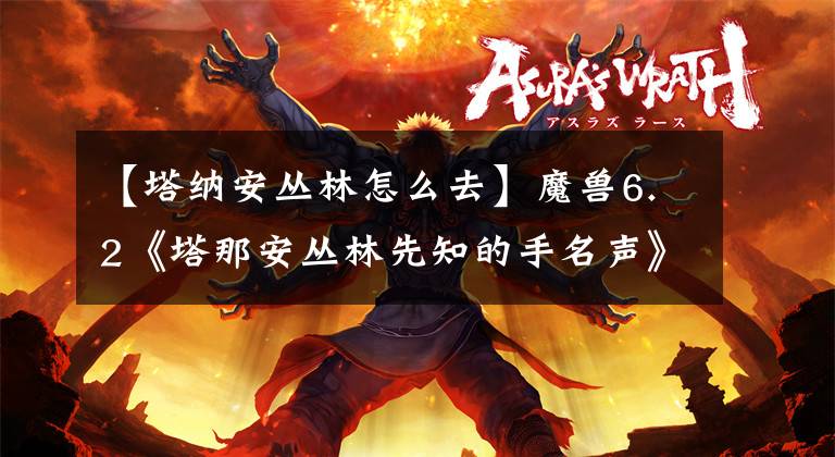 【塔納安叢林怎么去】魔獸6.2《塔那安叢林先知的手名聲》獲得指南。