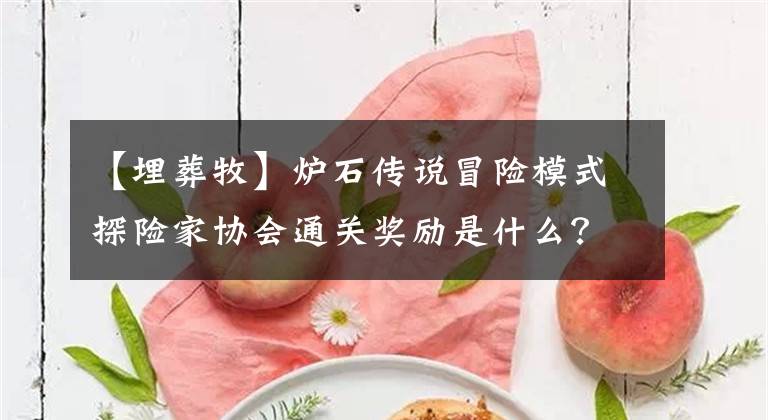 【埋葬牧】爐石傳說冒險(xiǎn)模式探險(xiǎn)家協(xié)會(huì)通關(guān)獎(jiǎng)勵(lì)是什么？