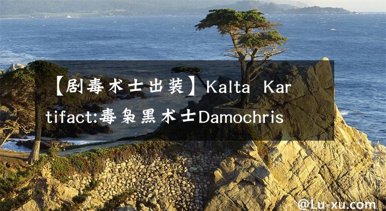 【劇毒術(shù)士出裝】Kalta  Kartifact:毒梟黑術(shù)士Damochris的雷鞭。