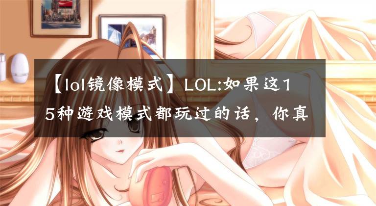 【lol鏡像模式】LOL:如果這15種游戲模式都玩過的話，你真是個(gè)骨灰級(jí)玩家！