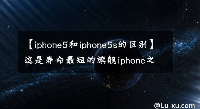 【iphone5和iphone5s的區(qū)別】這是壽命最短的旗艦iphone之一，使用的人差不多有30多人吧。