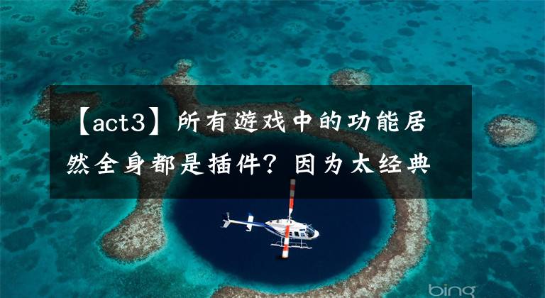 【act3】所有游戲中的功能居然全身都是插件？因?yàn)樘?jīng)典了，所以保存了下來。