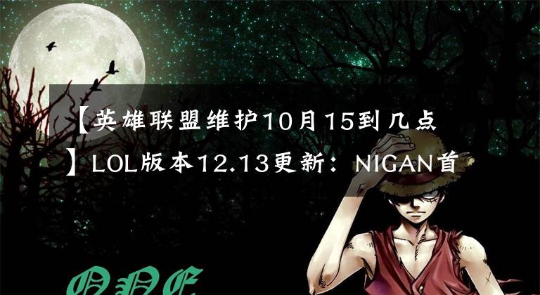 【英雄聯(lián)盟維護(hù)10月15到幾點】LOL版本12.13更新：NIGAN首秀、尹子媽翻唱、格溫、劍圣等英雄調(diào)整。