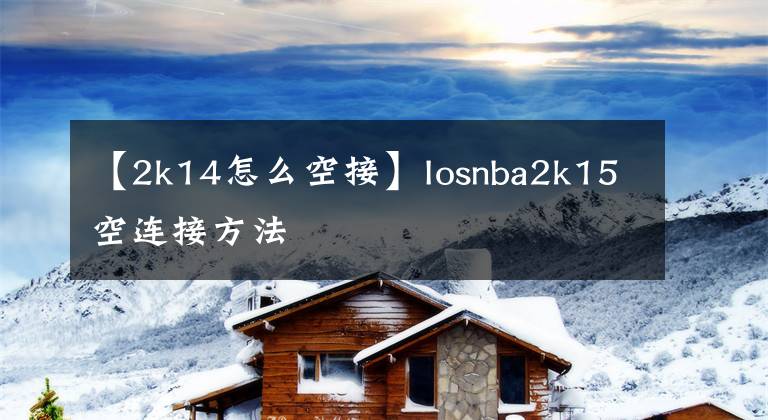 【2k14怎么空接】Iosnba2k15空連接方法