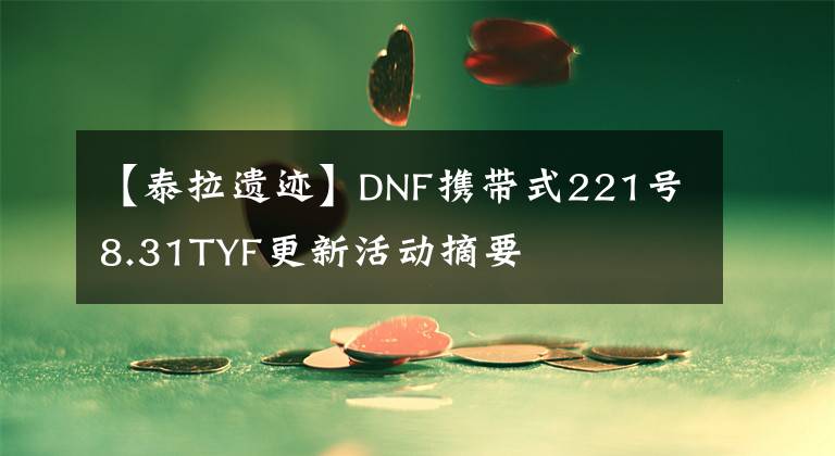 【泰拉遺跡】DNF攜帶式221號(hào)8.31TYF更新活動(dòng)摘要