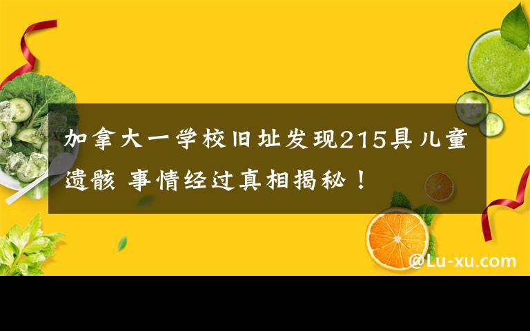 加拿大一學校舊址發(fā)現(xiàn)215具兒童遺骸 事情經(jīng)過真相揭秘！