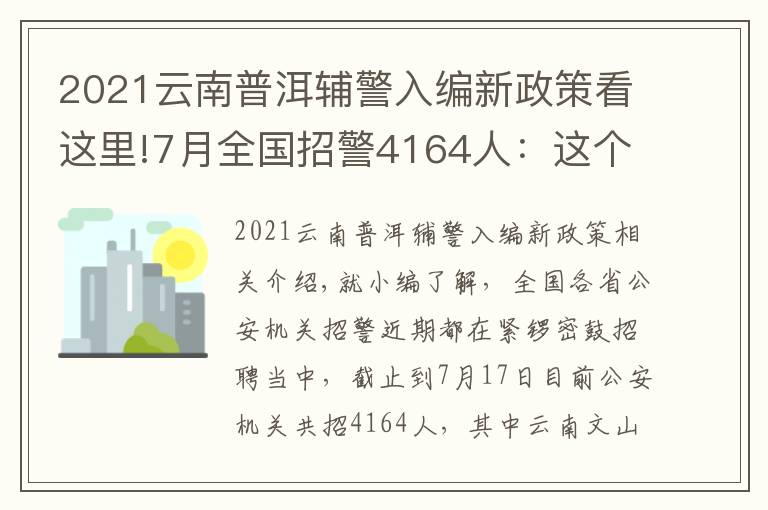 2021云南普洱輔警入編新政策看這里!7月全國(guó)招警4164人：這個(gè)市需本科學(xué)歷？這六類人沒有報(bào)名資格！