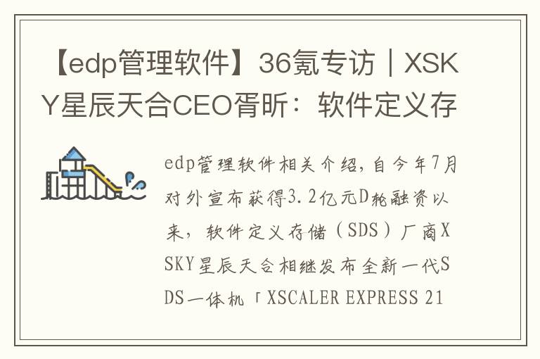 【edp管理軟件】36氪專訪｜XSKY星辰天合CEO胥昕：軟件定義存儲整體市占率第四，未來目標是打造平臺型公司